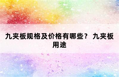 九夹板规格及价格有哪些？ 九夹板用途